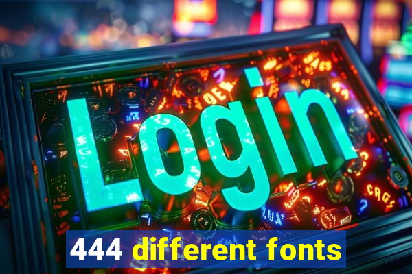 444 different fonts